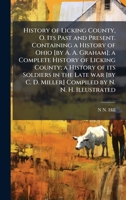 History of Licking County, O. Its Past and Present. Containing a History of Ohio [by A. A. Graham]; a Complete History of Licking County; a History of ... D. Miller] Compiled by N. N. H. Illustrated 1024289257 Book Cover