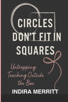 Circles Don't Fit in Squares: Untrapping Teaching Outside the Box B0FT111MGN Book Cover