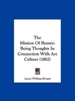 The Mission of Beauty: Being Thoughts in Connection with Art Culture 1149713704 Book Cover