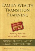 Family Wealth Transition Planning: Advising Families with Small Businesses 1576603350 Book Cover