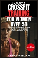 EverFit’s CrossFit Training for Women over 50: Strengthen Bones, Boost Energy, and Embrace Midlife with Vitality B0FRYFVWG3 Book Cover