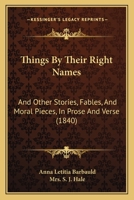 Things by Their Right Names, and Other Stories, Fables, and Moral Pieces: And Other Stories, Fables 1022098322 Book Cover