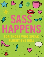 Sass Happens: For Those Who Speak Fluent Eye Roll, Volume 4 B0FKSK2XZW Book Cover