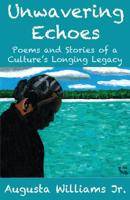 Unwavering Echoes: Poems and Stories of a Culture's Longing Legacy 1502777371 Book Cover