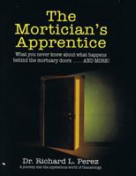The Mortician's Apprentice: What You Never Knew about What Happens Behind the Mortuary Doors . . . and More! 1484994035 Book Cover