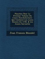Planches Pour Le Premier Volume Du Cours D'architecture: Qui Contient Les Le�ons Donn�es En 1750, & Les Ann�es Suivantes 1249646839 Book Cover