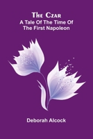 The Czar: A tale of the Time of the First Napoleon 9369870032 Book Cover