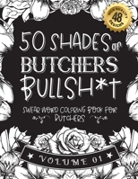 50 Shades of butchers Bullsh*t: Swear Word Coloring Book For butchers: Funny gag gift for butchers w/ humorous cusses & snarky sayings butchers want ... & patterns for working adult relaxation B08RZBSD47 Book Cover