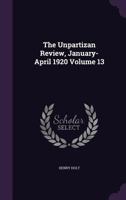 The Unpartizan Review, January-April 1920 Volume 13 1356222102 Book Cover