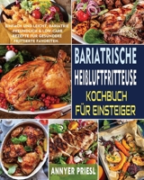 Bariatrische Heißluftfritteuse Kochbuch Für Einsteiger: Einfach Und Leicht, Bariatrie-Freundlich & Low-Carb-Rezepte Für Gesündere Frittierte Favoriten. 1804140716 Book Cover