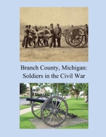 Branch County, Michigan: Soldiers in the Civil War 1731047630 Book Cover