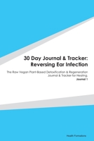 30 Day Journal & Tracker: Reversing Ear Infection: The Raw Vegan Plant-Based Detoxification & Regeneration Journal & Tracker for Healing. Journal 1 1655624466 Book Cover