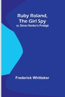 Ruby Roland, the Girl Spy; or, Simon Kenton's Protégé 9357930019 Book Cover