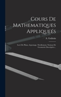 Cours De Mathematiques Appliqueés: Levé De Plans, Arpentage, Nivellement, Notions De Geometrie Descriptive... 1016872070 Book Cover