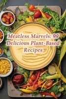 Meatless Marvels: 99 Delicious Plant-Based Recipes B0CHKTLYGG Book Cover