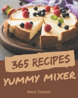365 Yummy Mixer Recipes: A Yummy Mixer Cookbook You Won't be Able to Put Down B08PJKJDZ6 Book Cover