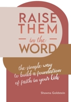 Raise Them in the Word: The Simple Way to Build a Foundation of Faith in Your Kids B08WYDVS5D Book Cover