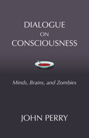 Dialogue on Consciousness: Minds, Brains, and Zombies 1624667368 Book Cover