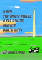A UFO, The White House, A Kid Genius And His Naked Butt B09T39NLFP Book Cover