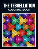 The Tessellation Coloring Book: 40 Mindless Geometric Patterns And Shapes for Adults Relaxation B087RGBTCX Book Cover