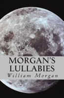 Morgan's Lullabies: Songs & Lullabies for Daddy to sing, when Mommy is not around!!!! 1494307162 Book Cover