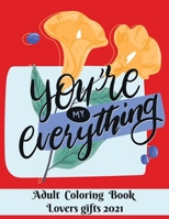 You are my everything - Adult Coloring Book - Lovers gifts 2021: Valentine's day gift - Love and Romance Coloring Book - Beautiful Flowers, Adorable ... Heart Designs - CELEBRATE POWER OF LOVE B08RR7GH53 Book Cover