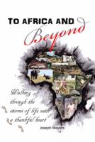 To Africa & Beyond: Walking Through the Storms of Life with a Thankful Heart 1491871024 Book Cover