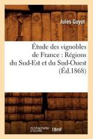 A0/00tude Des Vignobles de France: Ra(c)Gions Du Sud-Est Et Du Sud-Ouest (A0/00d.1868) 2012543723 Book Cover