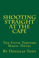 Shooting Straight at the Cape: The Fifth Torture Magic Novel 1497584434 Book Cover