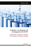 D-dimères : un Marqueur Clé du Diagnostic de la MTEV: Comprendre, Interpréter et Utiliser les D-dimères en Pratique Clinique (French Edition) 9999333532 Book Cover