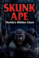 Skunk Ape: Florida's Hidden Giant B0H5ZGWNPW Book Cover