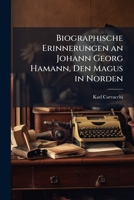 Biographische Erinnerungen an Johann Georg Hamann, Den Magus in Norden (German Edition) 1023770903 Book Cover