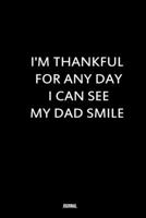 I'm thankful for any day i can see my dad smile Journal organizer Gift for Dad, Gift for family, Gift for son, Gift for Men and Women: 120 page 6*9 inch size cover mate finish 1653747021 Book Cover