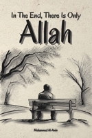 In The End, There Is Only Allah (Inspirational Islamic Reminders, Poems, and Reflections) B0DYVPX7WY Book Cover