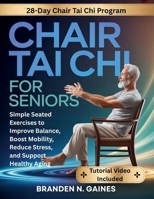 Chair Tai Chi For Seniors: Simple Seated Exercises to Improve Balance, Boost Mobility, Reduce Stress, and Support Healthy Aging B0GVYVSC26 Book Cover