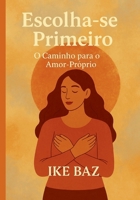 Escolha-se Primeiro: O Caminho para o Amor-Próprio (Portuguese Edition) B0F9XF4QGY Book Cover