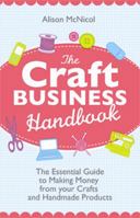 The Craft Business Handbook: The Essential Guide to Making Money from Your Crafts and Handmade Products 1908707011 Book Cover