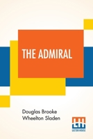 The Admiral: A Romance Of Nelson In The Year Of The Nile... 1547004622 Book Cover