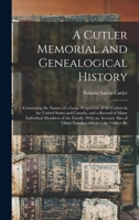 A Cutler Memorial and Genealogical History: Containing the Names of a Large Proportion of the Cutlers in the United States and Canada, and a Record of ... of Other Families Allied to the Cutlers By 101549126X Book Cover