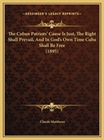 The Cuban Patriots' Cause Is Just, The Right Shall Prevail, And In God's Own Time Cuba Shall Be Free 1169409679 Book Cover