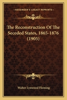 The Reconstruction Of The Seceded States, 1865-1876 1104920549 Book Cover