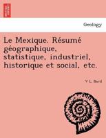 Le Mexique. Résumé géographique, statistique, industriel, historique et social, etc. 1241762694 Book Cover
