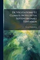 De Vegitatione Et Climate In Helvetia Septentrionali Tentamen... 1247501140 Book Cover