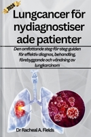 Lungcancer för nydiagnostiserade patienter: Den omfattande steg-för-steg-guiden för effektiv diagnos, behandling, förebyggande och vändning av lungkar B0CRB1T4W8 Book Cover