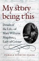 My Story Being This: Details of the Life of Mary Williams Magahee, Lady of Colour (Hardscrabble Books) 1584653108 Book Cover