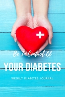 Be In Control Of Your Diabetes: Weekly Diabetes Journal 1696582490 Book Cover