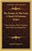 The Enemy At The Gate, A Book Of Famous Sieges: Their Causes, Their Progress And Their Consequences 1163159743 Book Cover