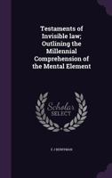 Testaments of Invisible Law; Outlining the Millennial Comprehension of the Mental Element 1356196055 Book Cover