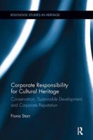 Corporate Responsibility for Cultural Heritage: Conservation, Sustainable Development, and Corporate Reputation 0415656192 Book Cover