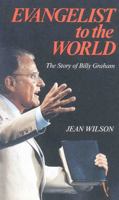 Evangelist to the World: The Story of Billy Graham 0718827821 Book Cover